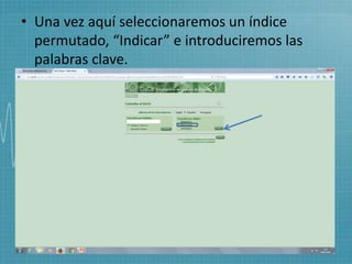 • Una vez aquí seleccionaremos un índice
permutado, “Indicar” e introduciremos las
palabras clave.
 