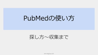PubMedの使い方
探し方〜収集まで
dm-nagoya.com
 