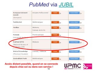 PubMed via JUBIL




Accès distant possible, quand on se connecte
   depuis chez soi ou dans son service !
                                   10
 