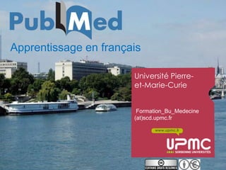Apprentissage en français

                       Université Pierre-
                       et-Marie-Curie


                        Formation_Bu_Medecine
                       (at)scd.upmc.fr

                              www.upmc.fr
 