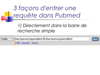 3 façons d'entrer une
requête dans Pubmed
1)À partir d'un mots-clef MESH ( boîte
d'équation de recherche et rebond)
 