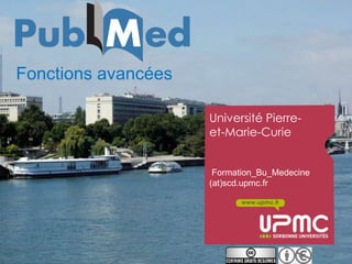 Fonctions avancées

                     Université Pierre-
                     et-Marie-Curie


                      Formation_Bu_Medecine
                     (at)scd.upmc.fr

                            www.upmc.fr
 