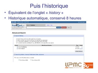 Puis l’historique
• Équivalent de l’onglet « history »
• Historique automatique, conservé 8 heures
 