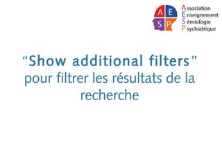 “Show additional filters”
pour filtrer les résultats de la
recherche
 