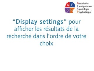 “Display settings” pour
afficher les résultats de la
recherche dans l’ordre de votre
choix
 