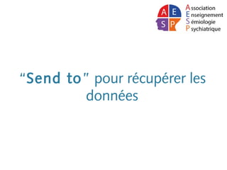 “Send to” pour récupérer les
données
 