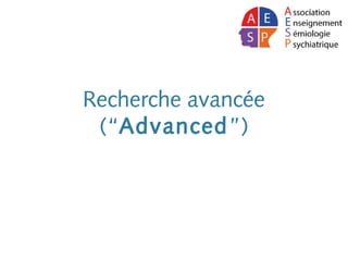 Recherche avancée
(“Advanced”)
 