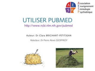 UTILISER PUBMED
http://www.ncbi.nlm.nih.gov/pubmed
Auteur: Dr Clara BRICHANT-PETITJEAN
Relecteur: Dr Pierre Alexis GEOFFROY
 