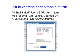 University of Texas Health Science Center
http://libguides.sph.uth.tmc.edu/pubmed_filters
ISSG Search Filters Resource (Filtros por diseño de studio)
https://sites.google.com/a/york.ac.uk/issg-search-filters-resource/home
PubMed Clinical Queries (Filtros por diseño de studio)
http://www.ncbi.nlm.nih.gov/pubmed/clinical
McMaster Hedges (Filtros por diseño de studio)
http://hiru.mcmaster.ca/hiru/HIRU_Hedges_home.aspx
NLM Resources for Informing Comparative Effectiveness
https://www.nlm.nih.gov/nichsr/cer/cerqueries.html
SIGN Filters
http://www.sign.ac.uk/methodology/filters.html
BMJ Clinical Evidence
http://clinicalevidence.bmj.com/x/set/static/ebm/learn/665076.html
CADTH’s Database Search Filters
https://www.cadth.ca/resources/finding-evidence/strings-attached-cadths-database-search-filters
Fliders Search Filters
http://www.flinders.edu.au/clinical-change/research/flinders-filters/search-filters/search-filters_home.cfm
Flinder filters
http://www.flinders.edu.au/clinical-change/research/flinders-filters/
Cindy Schmidt's Blog: PubMed Search Strategies
http://pubmedsearches.blogspot.com.es/
 
