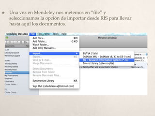  Una vez en Mendeley nos metemos en “file” y
seleccionamos la opción de importar desde RIS para llevar
hasta aquí los documentos.
 