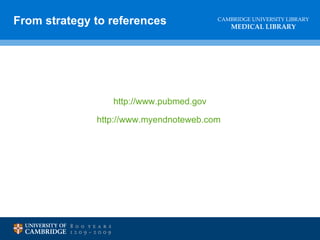 http://www.pubmed.gov http://www.myendnoteweb.com   From strategy to references 