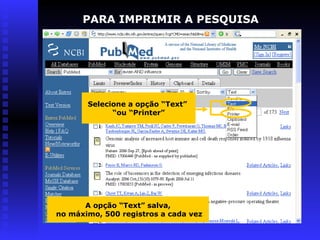 Selecione a opção “Text”
“ou “Printer”
PARA IMPRIMIR A PESQUISA
A opção “Text” salva,
no máximo, 500 registros a cada vez
 