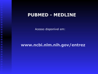 www.ncbi.nlm.nih.gov/entrez
Acesso disponível em:
PUBMED - MEDLINE
 
