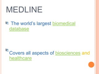The world’s largest biomedical
database
Covers all aspects of biosciences and
healthcare
MEDLINE
 