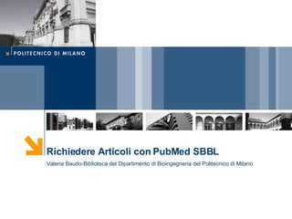 Richiedere Articoli con PubMed SBBL Valeria Baudo-Biblioteca del Dipartimento di Bioingegneria del Politecnico di Milano 