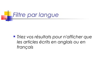 Filtre par langue


   Triez vos résultats pour n'afficher que
    les articles écrits en anglais ou en
    français
 