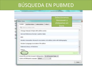 BÚSQUEDA EN PUBMED
Seleccionamos
Vancouver y
clickeamos en
Done.
 