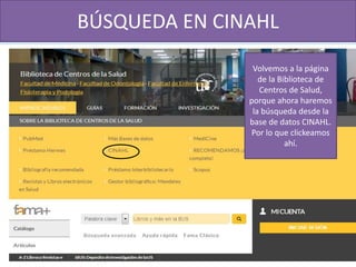 BÚSQUEDA EN CINAHL
Volvemos a la página
de la Biblioteca de
Centros de Salud,
porque ahora haremos
la búsqueda desde la
base de datos CINAHL.
Por lo que clickeamos
ahí.
 