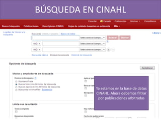 BÚSQUEDA EN CINAHL
Ya estamos en la base de datos
CINAHL. Ahora debemos filtrar
por publicaciones arbitradas
 