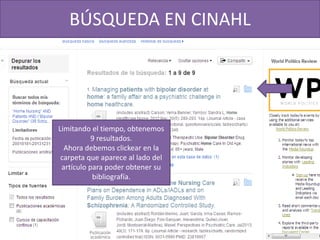 BÚSQUEDA EN CINAHL
Limitando el tiempo, obtenemos
9 resultados.
Ahora debemos clickear en la
carpeta que aparece al lado del
artículo para poder obtener su
bibliografía.
 