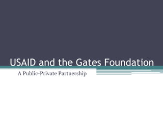 USAID and the Gates Foundation
 A Public-Private Partnership
 