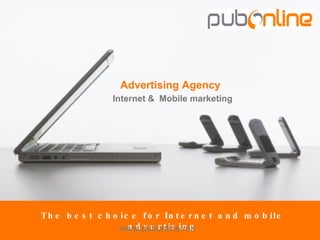 The best choice for Internet and mobile advertising Advertising Agency Internet &  Mobile marketing www.pubonline.ma 