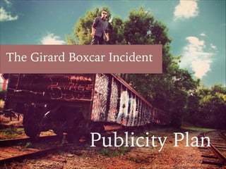 The Girard Boxcar Incident

Publicity Plan
http///www.ﬂickr.com/photos/82763263@N00/3686349734/

 