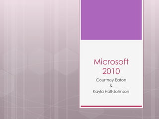 Microsoft
  2010
 Courtney Eaton
        &
Kayla Hall-Johnson
 