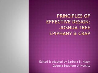 Principles of Effective Design:Joshua Tree Epiphany & CRAP Edited & adapted by Barbara B. Nixon Georgia Southern University 