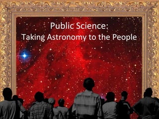 Public Science: Taking Astronomy to the People 
