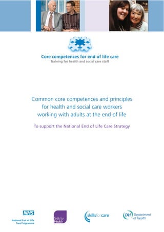 Common core competences and principles
for health and social care workers
working with adults at the end of life
To support the National End of Life Care Strategy

 