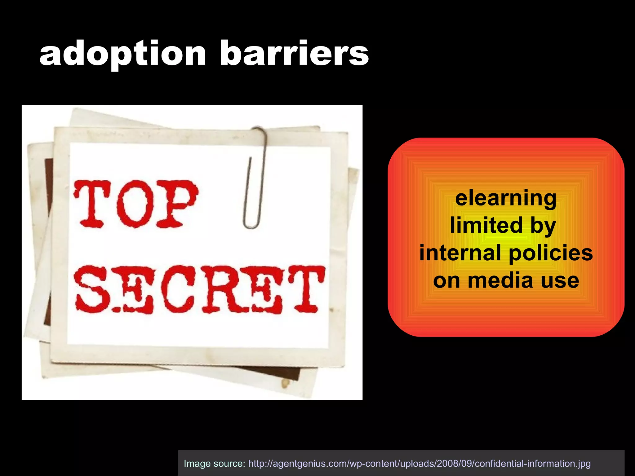 adoption barriers elearning limited by  internal policies on media use Image source:  http://agentgenius.com/wp-content/uploads/2008/09/confidential-information.jpg   