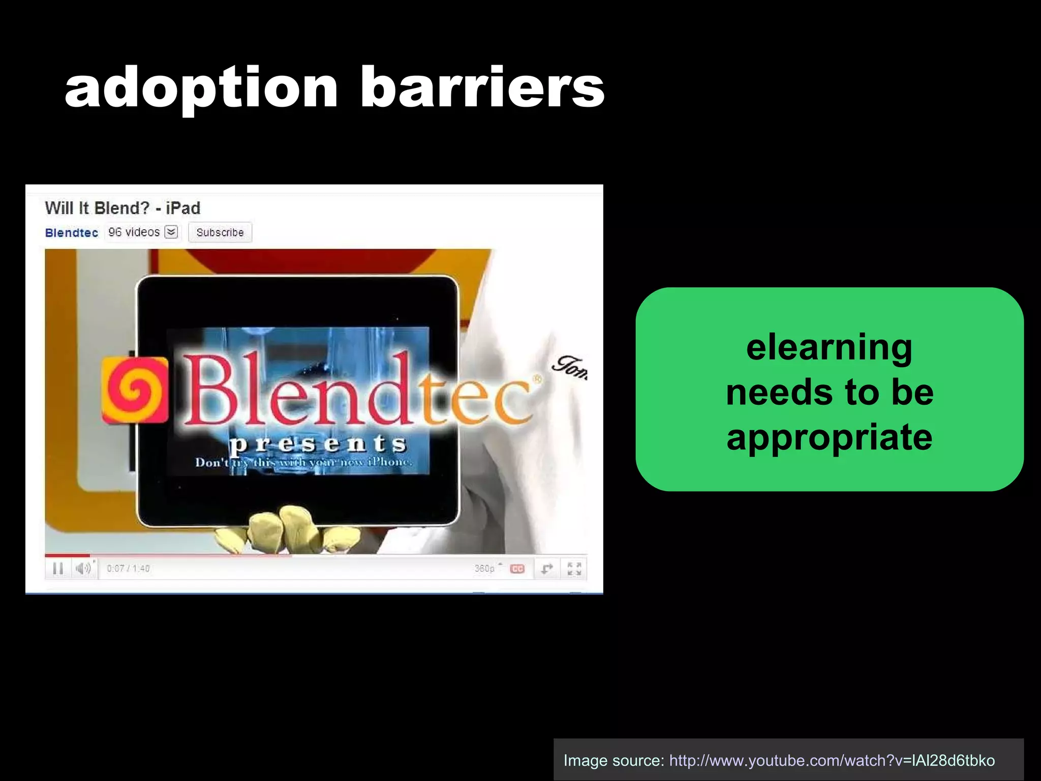 adoption barriers elearning needs to be appropriate Image source:  http:// www.youtube.com/watch?v =lAl28d6tbko   