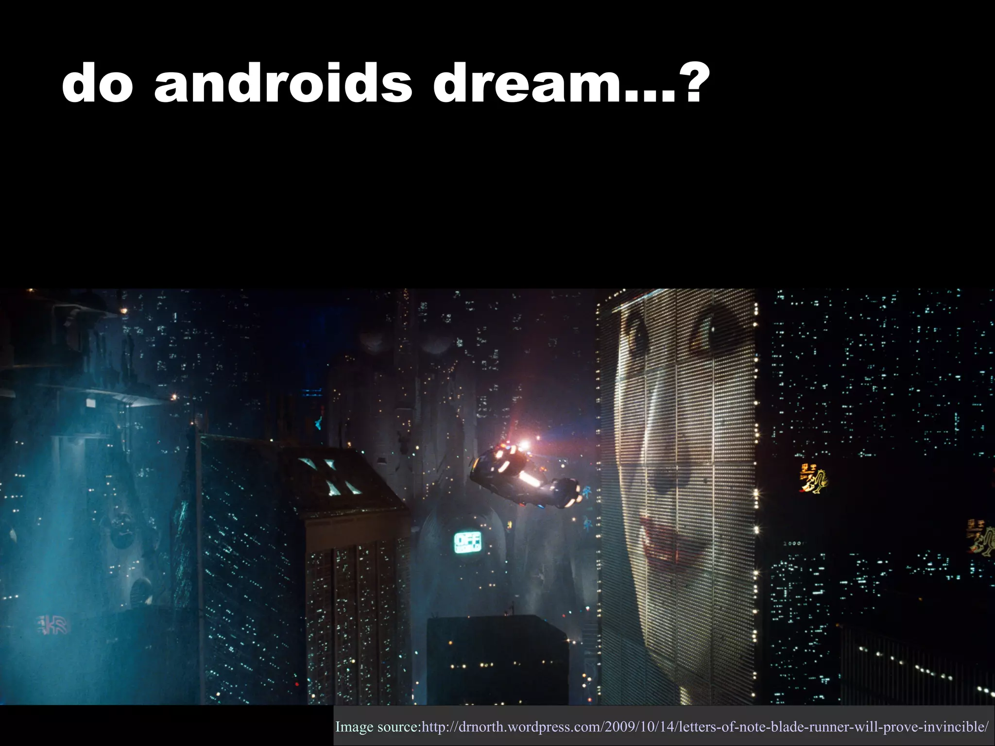 do androids dream...? Image source: http://drnorth.wordpress.com/2009/10/14/letters-of-note-blade-runner-will-prove-invincible/   