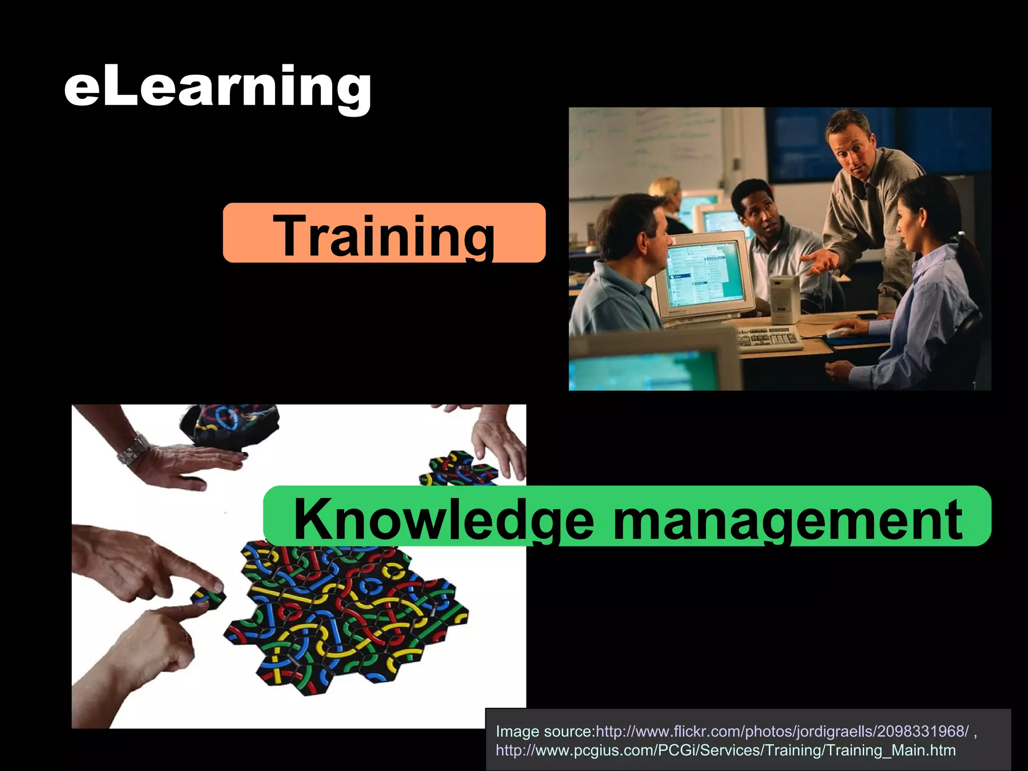 eLearning Image source: http://www.flickr.com/photos/jordigraells/2098331968/  ,  http:// www.pcgius.com/PCGi/Services/Training/Training_Main.htm   Training Knowledge management 