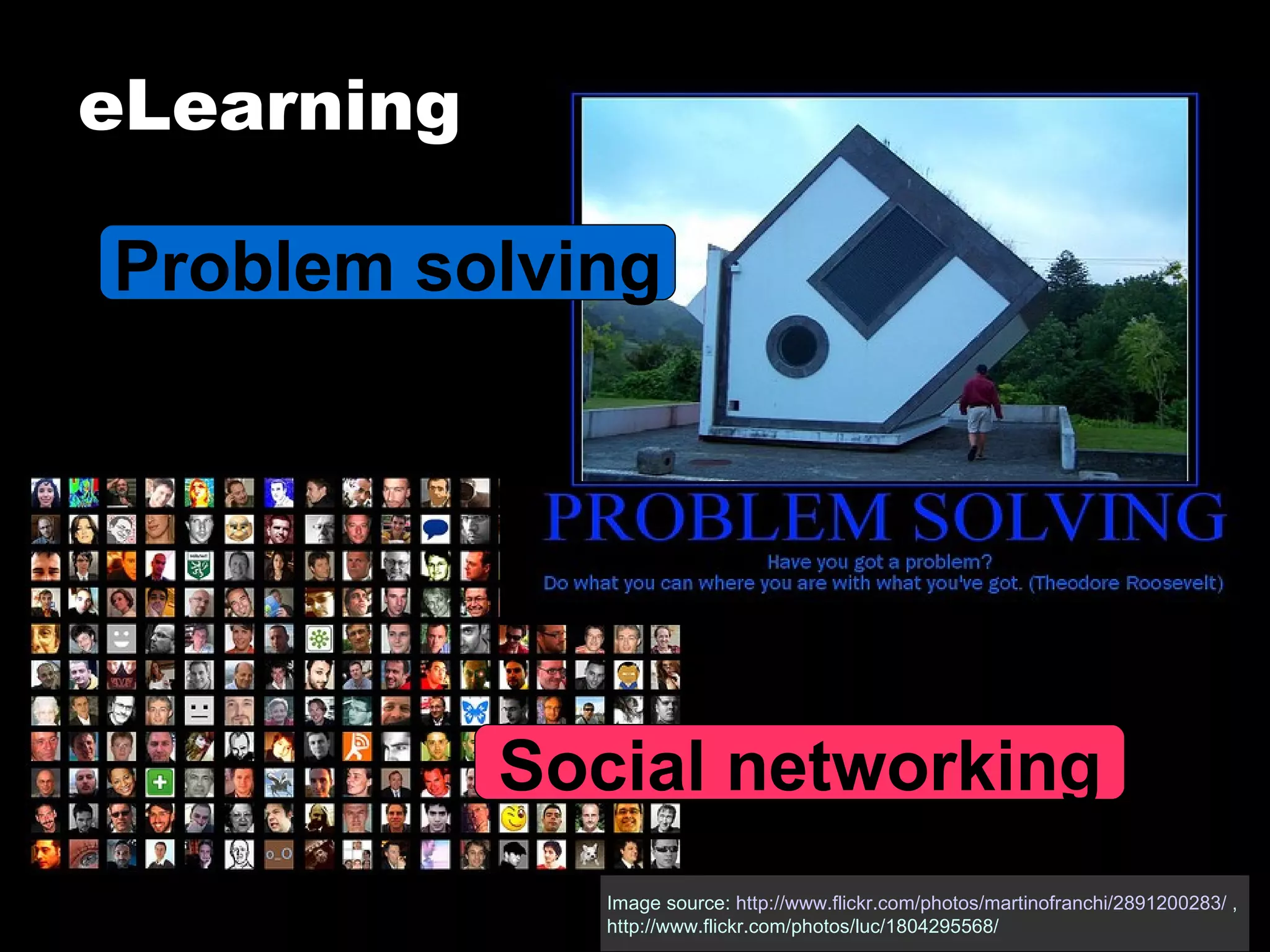 eLearning Image source:  http://www.flickr.com/photos/martinofranchi/2891200283/  ,  http://www.flickr.com/photos/luc/1804295568/ Problem solving Social networking 