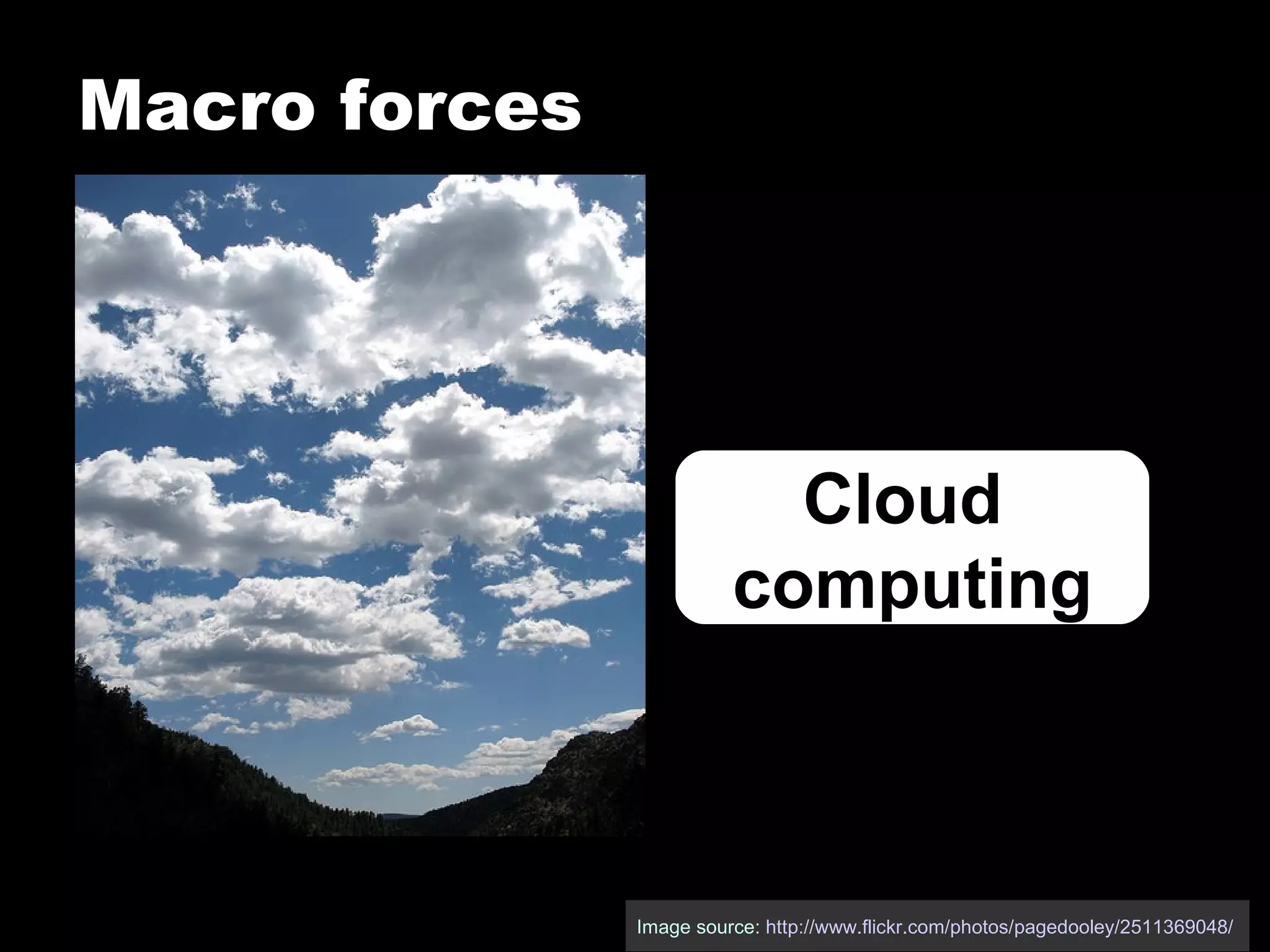 Macro forces Image source:  http://www.flickr.com/photos/pagedooley/2511369048/   Cloud  computing 