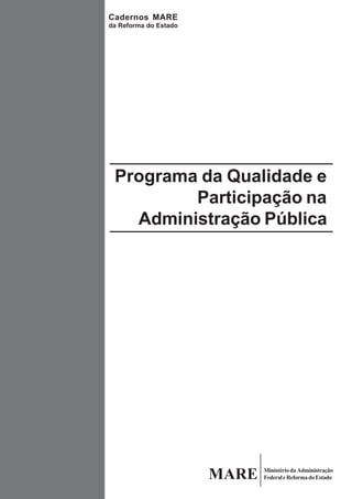 Programa da Qualidade e
Participação na
Administração Pública
MARE MinistériodaAdministração
FederaleReformadoEstado
Cadernos MARE
da Reforma do Estado
 