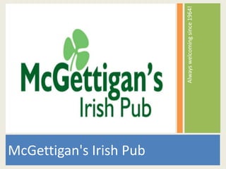 McGettigan's Irish Pub Always welcoming since 1964!  