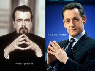 “Io vedo e prevedo”
“Tanto le so tutte!”
 