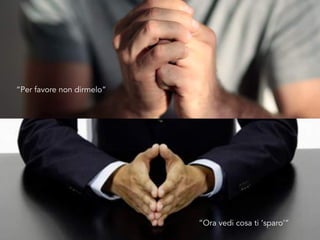 “Ora vedi cosa ti ‘sparo’”
“Per favore non dirmelo”
 