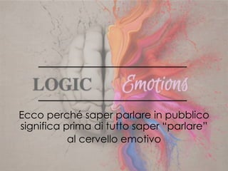 Ecco perché saper parlare in pubblico
significa prima di tutto saper “parlare”
al cervello emotivo
 