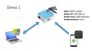 Demo 1
SSID: MQTT_Broker
Broker IP: 192.168.1.1
Broker Port: 1883 (default)
Authentication: none
 