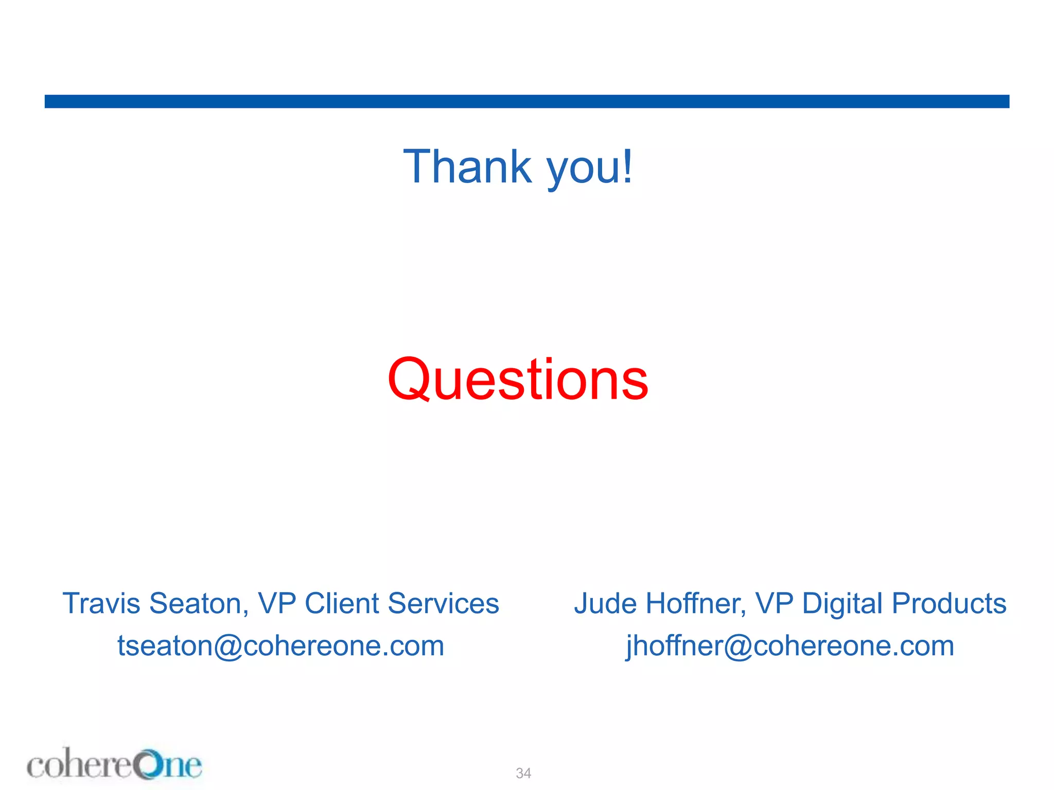 Thank you!
Questions
34
Travis Seaton, VP Client Services
tseaton@cohereone.com
Jude Hoffner, VP Digital Products
jhoffner@cohereone.com
 