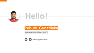 Hello!
Pubudu Gunatilaka
Senior Technical Lead, WSO2
pubudug@wso2.com
 