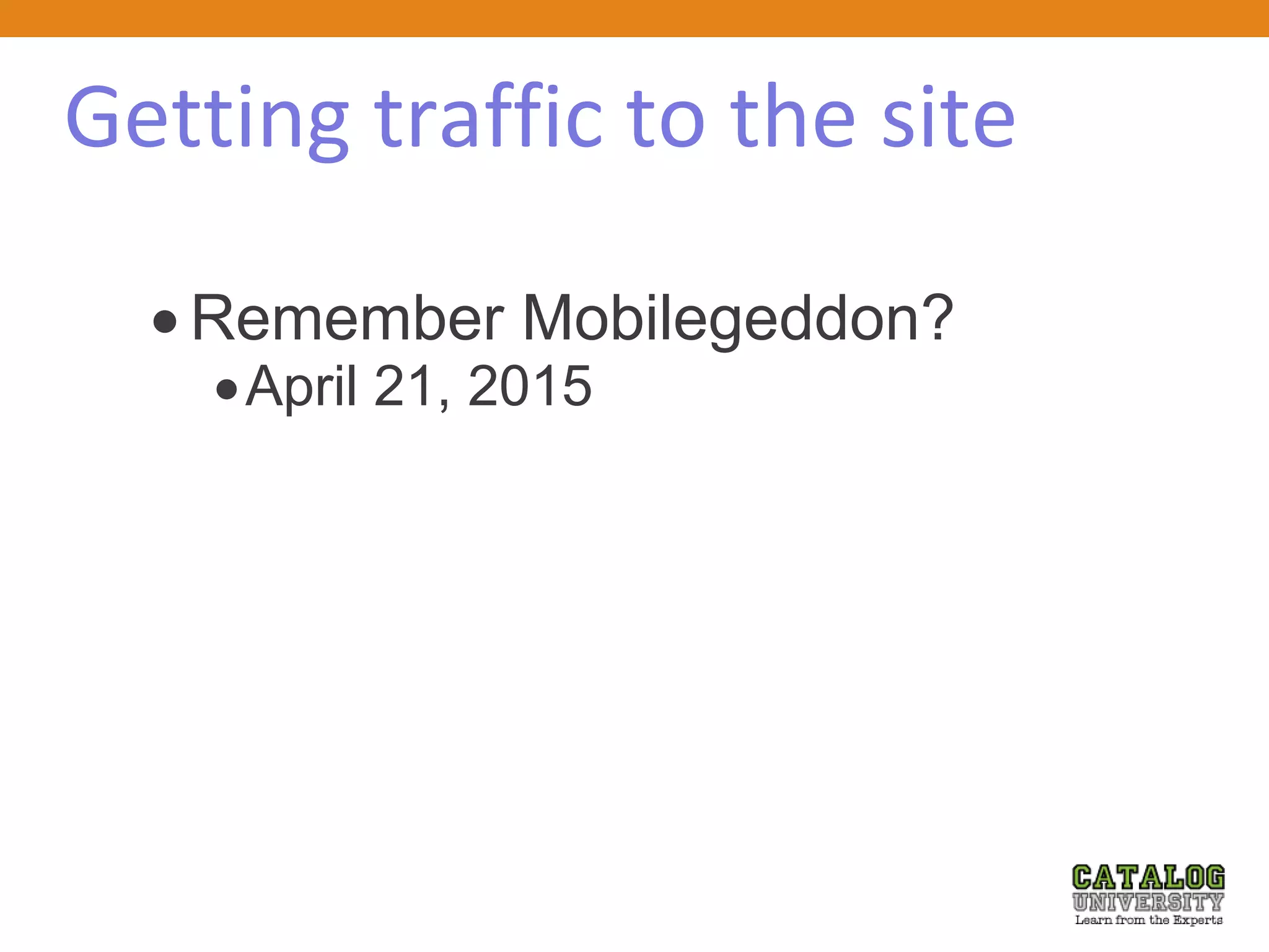 Getting traffic to the site
 Remember Mobilegeddon?
April 21, 2015
 