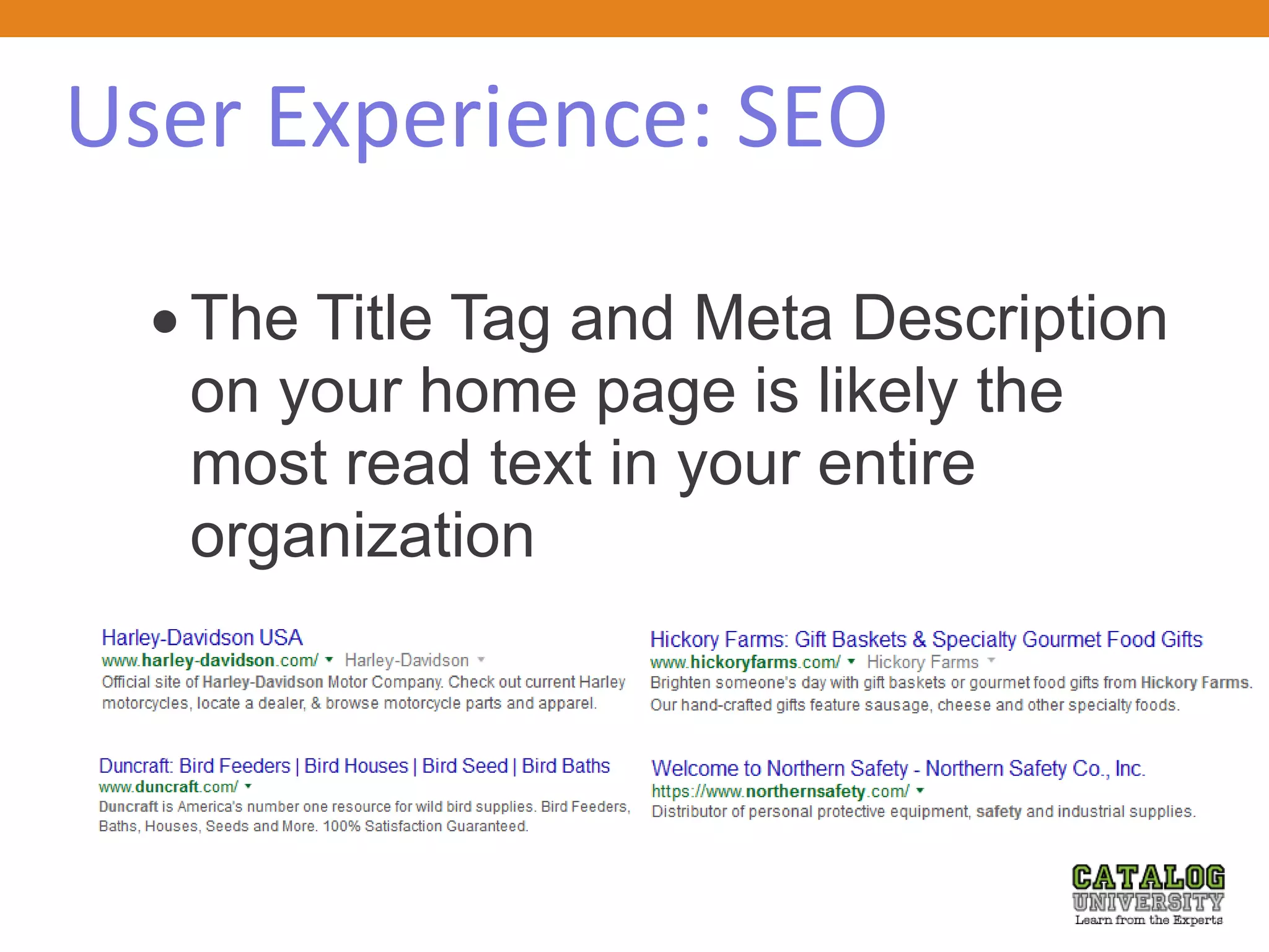 User Experience: SEO
 The Title Tag and Meta Description
on your home page is likely the
most read text in your entire
organization
 