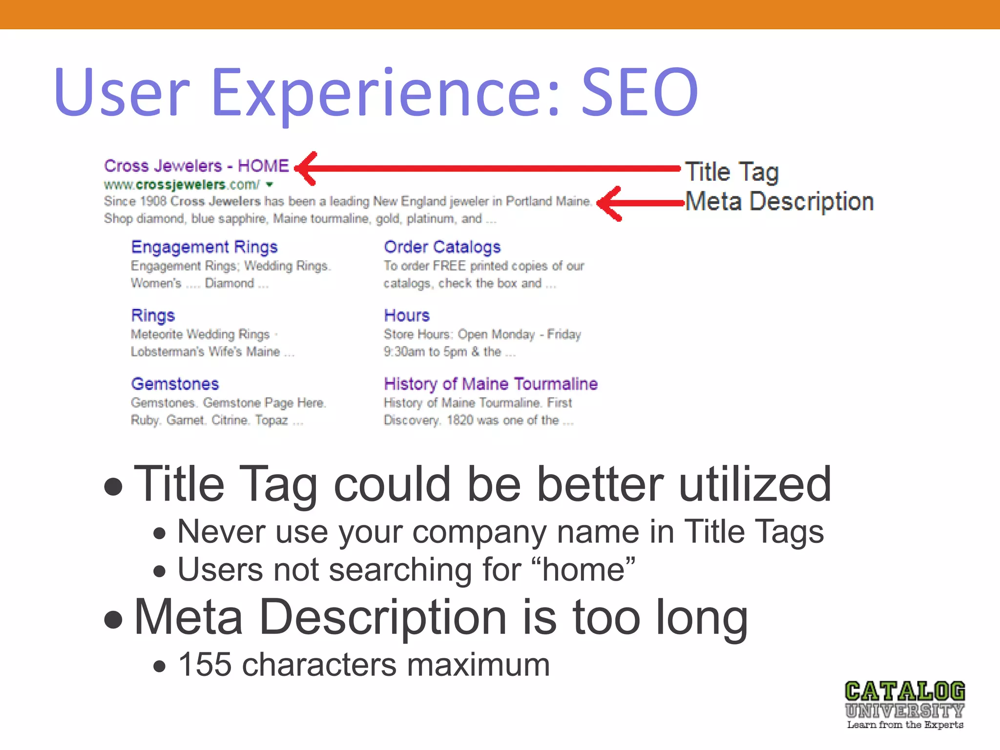 User Experience: SEO
 Title Tag could be better utilized
 Never use your company name in Title Tags
 Users not searching for “home”
 Meta Description is too long
 155 characters maximum
 