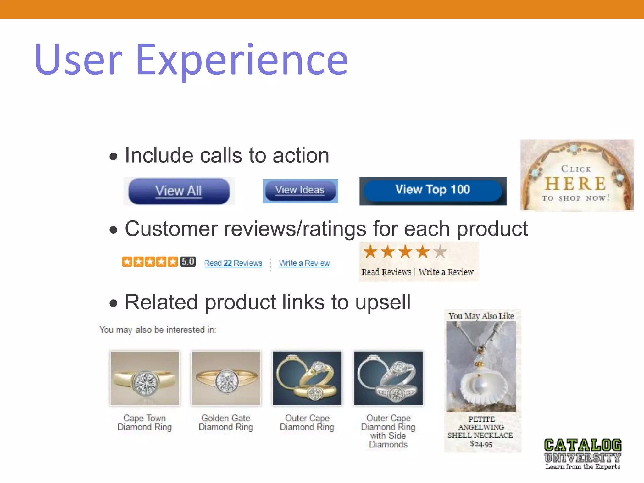 User Experience
 Include calls to action
 Customer reviews/ratings for each product
 Related product links to upsell
 