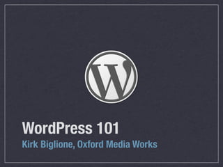 WordPress 101
Kirk Biglione, Oxford Media Works
 